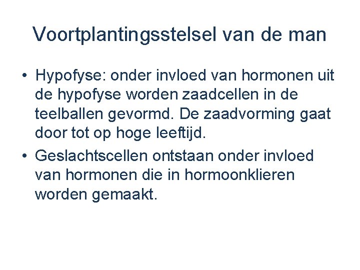 Voortplantingsstelsel van de man • Hypofyse: onder invloed van hormonen uit de hypofyse worden