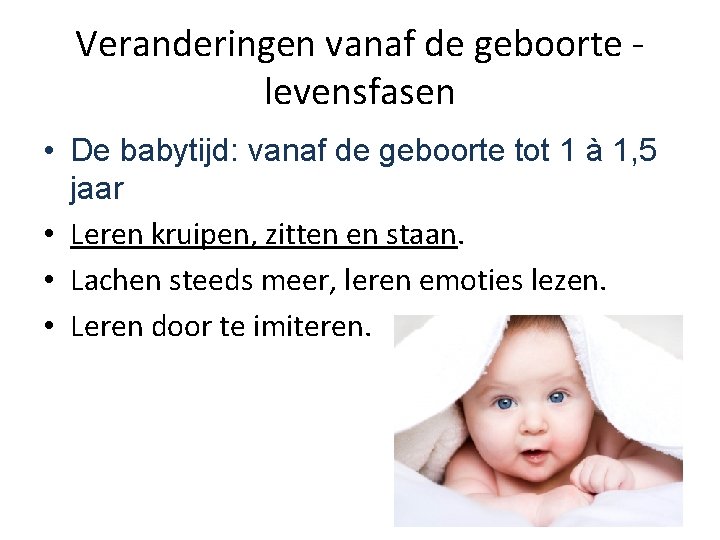 Veranderingen vanaf de geboorte levensfasen • De babytijd: vanaf de geboorte tot 1 à