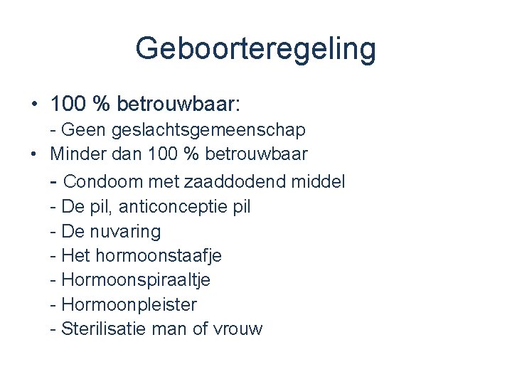 Geboorteregeling • 100 % betrouwbaar: - Geen geslachtsgemeenschap • Minder dan 100 % betrouwbaar