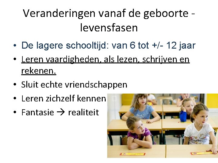 Veranderingen vanaf de geboorte levensfasen • De lagere schooltijd: van 6 tot +/- 12