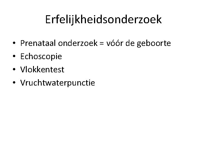 Erfelijkheidsonderzoek • • Prenataal onderzoek = vóór de geboorte Echoscopie Vlokkentest Vruchtwaterpunctie 