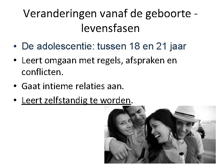 Veranderingen vanaf de geboorte levensfasen • De adolescentie: tussen 18 en 21 jaar •