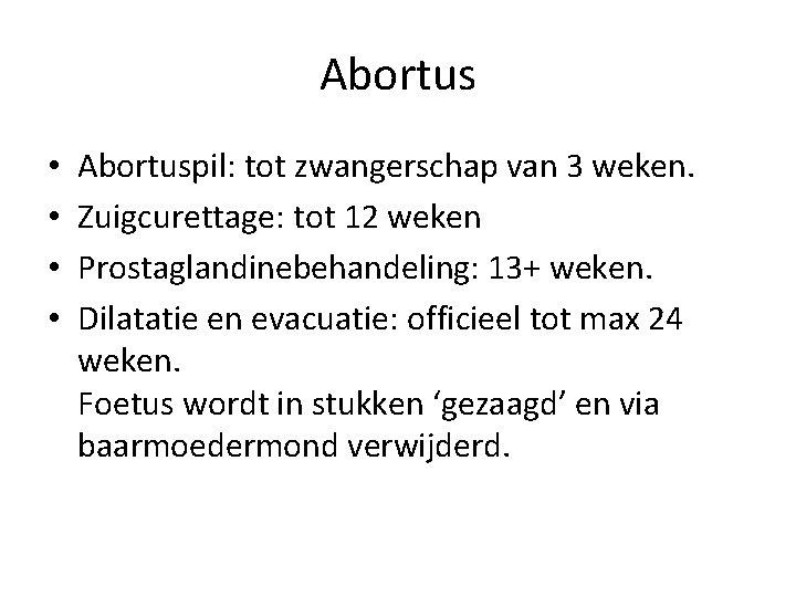 Abortus • • Abortuspil: tot zwangerschap van 3 weken. Zuigcurettage: tot 12 weken Prostaglandinebehandeling: