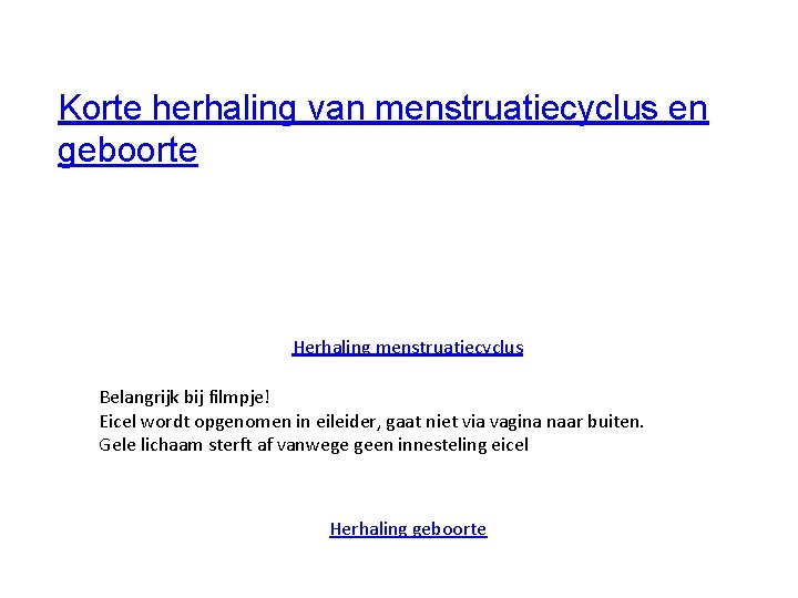 Korte herhaling van menstruatiecyclus en geboorte Herhaling menstruatiecyclus Belangrijk bij filmpje! Eicel wordt opgenomen
