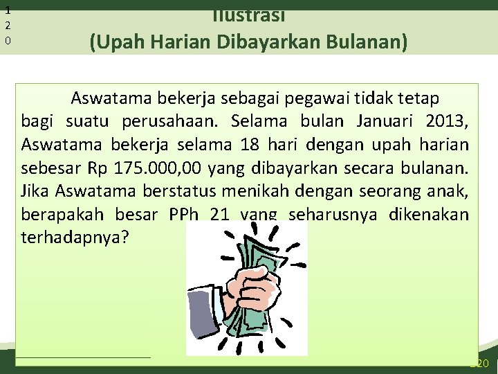 1 2 0 Ilustrasi (Upah Harian Dibayarkan Bulanan) Aswatama bekerja sebagai pegawai tidak tetap