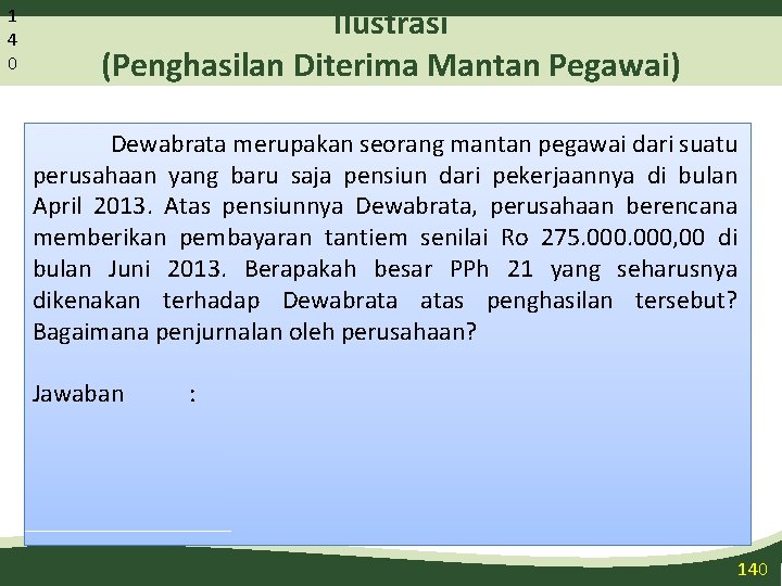 1 4 0 Ilustrasi (Penghasilan Diterima Mantan Pegawai) Dewabrata merupakan seorang mantan pegawai dari