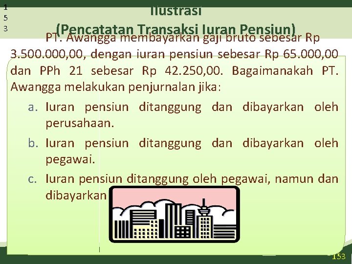 1 5 3 Ilustrasi (Pencatatan Transaksi Iuran Pensiun) PT. Awangga membayarkan gaji bruto sebesar