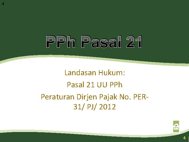 4 PPh Pasal 21 Landasan Hukum: Pasal 21 UU PPh Peraturan Dirjen Pajak No.