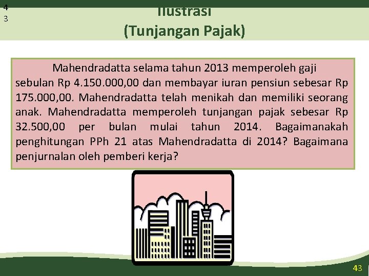 4 3 Ilustrasi (Tunjangan Pajak) Mahendradatta selama tahun 2013 memperoleh gaji sebulan Rp 4.