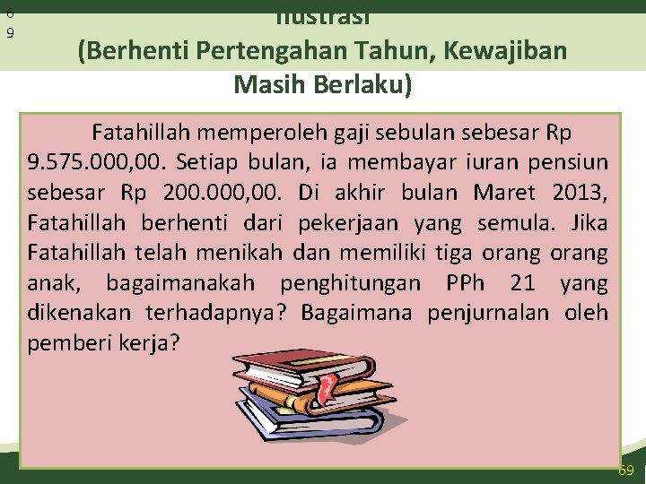 6 9 Ilustrasi (Berhenti Pertengahan Tahun, Kewajiban Masih Berlaku) Fatahillah memperoleh gaji sebulan sebesar