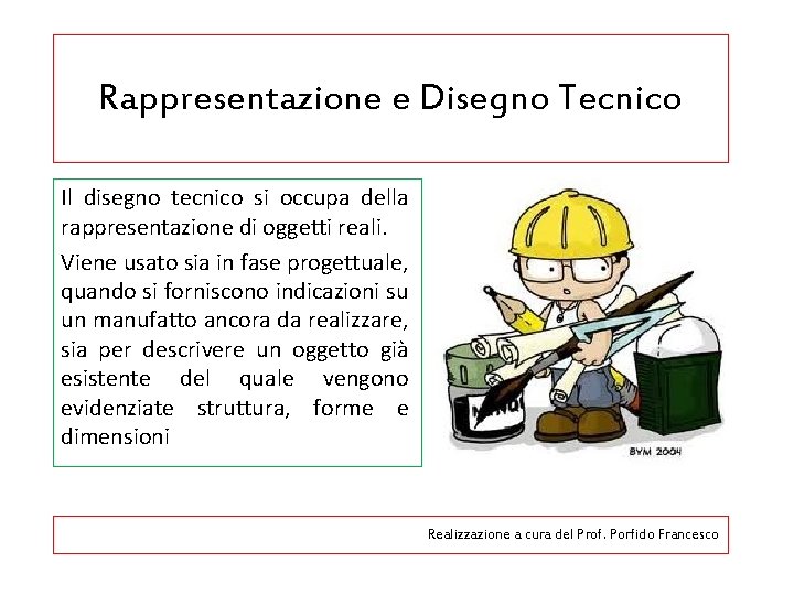 Rappresentazione e Disegno Tecnico Il disegno tecnico si occupa della rappresentazione di oggetti reali.