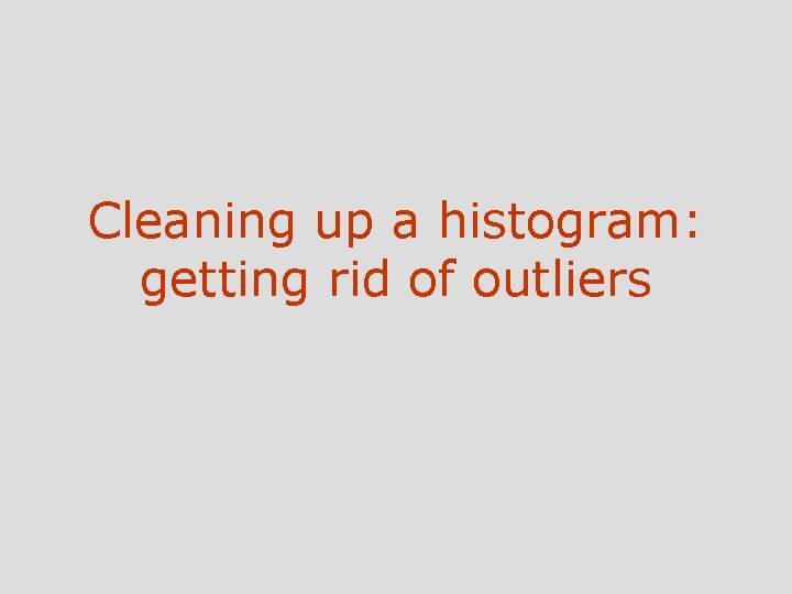 Cleaning up a histogram: getting rid of outliers 