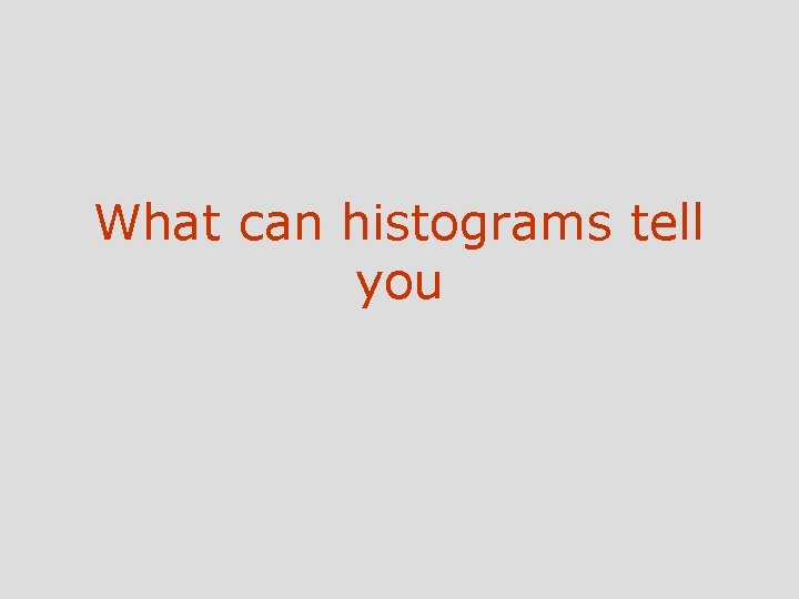 What can histograms tell you 