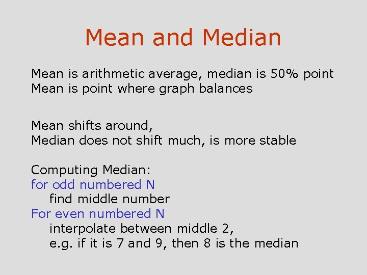 Mean and Median Mean is arithmetic average, median is 50% point Mean is point