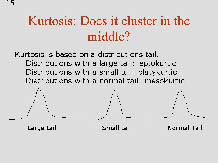 15 Kurtosis: Does it cluster in the middle? Kurtosis is based on a distributions