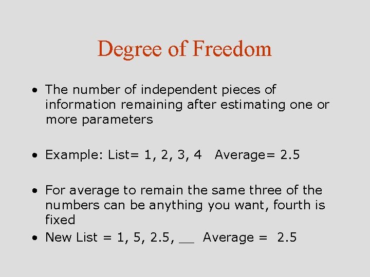 Degree of Freedom • The number of independent pieces of information remaining after estimating