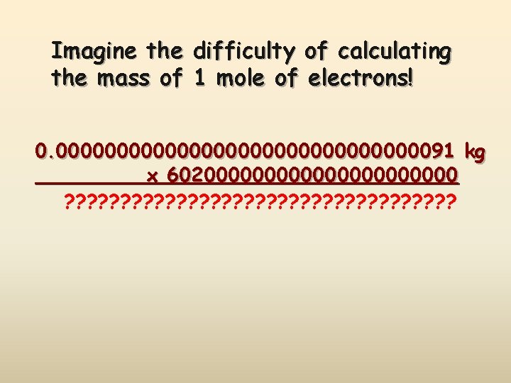 Imagine the difficulty of calculating the mass of 1 mole of electrons! 0. 000000000000000091