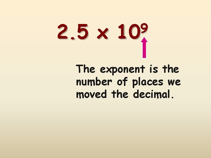 2. 5 x 9 10 The exponent is the number of places we moved