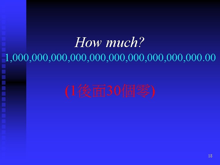 How much? 1, 000, 000, 000. 00 (1後面 30個零) 18 