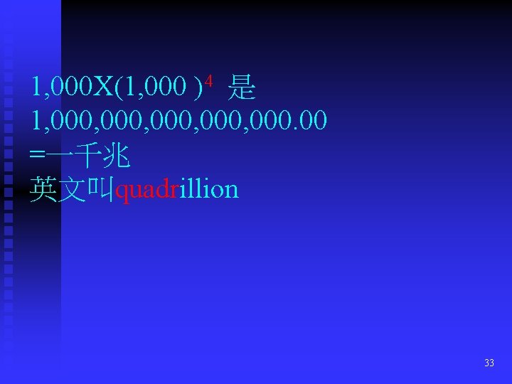 1, 000 X(1, 000 )4 是 1, 000, 000. 00 =一千兆 英文叫quadrillion 33 