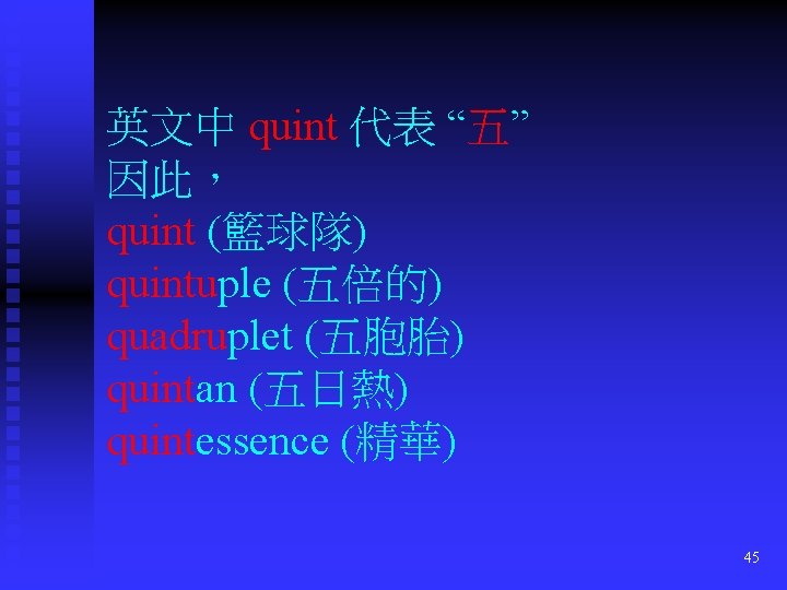英文中 quint 代表 “五” 因此， quint (籃球隊) quintuple (五倍的) quadruplet (五胞胎) quintan (五日熱) quintessence