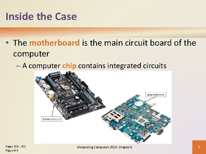 Inside the Case • The motherboard is the main circuit board of the computer