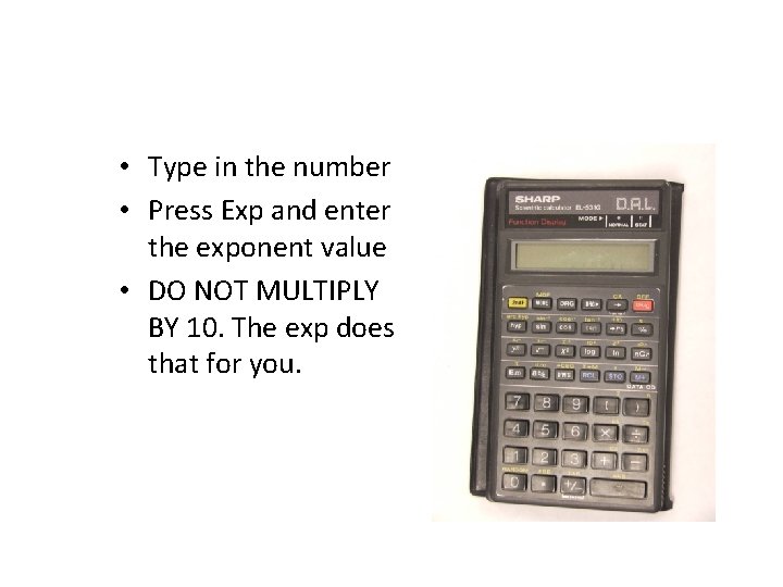  • Type in the number • Press Exp and enter the exponent value