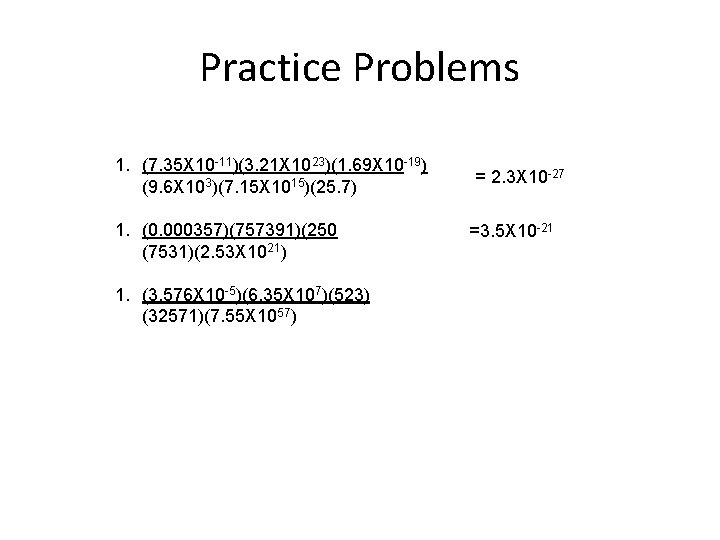 Practice Problems 1. (7. 35 X 10 -11)(3. 21 X 1023)(1. 69 X 10