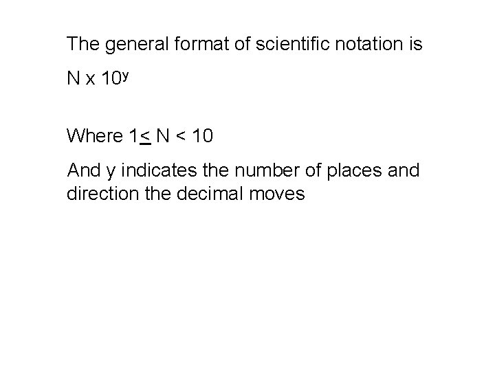 The general format of scientific notation is N x 10 y Where 1< N