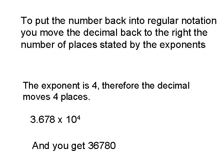 To put the number back into regular notation you move the decimal back to