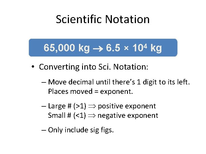 Scientific Notation 65, 000 kg 6. 5 × 104 kg • Converting into Sci.