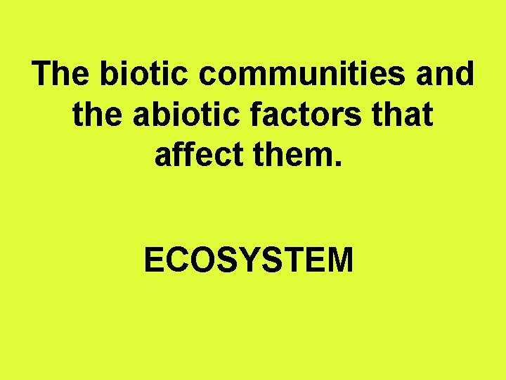 The biotic communities and the abiotic factors that affect them. . ECOSYSTEM 