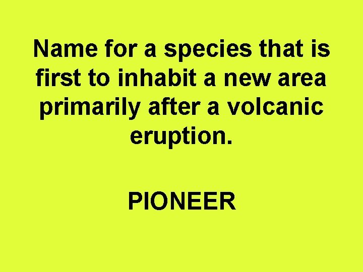 Name for a species that is first to inhabit a new area primarily after