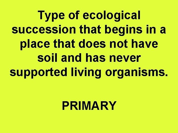 Type of ecological succession that begins in a place that does not have soil
