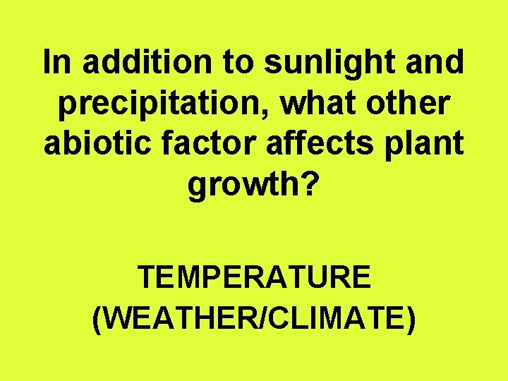 In addition to sunlight and precipitation, what other abiotic factor affects plant growth? TEMPERATURE