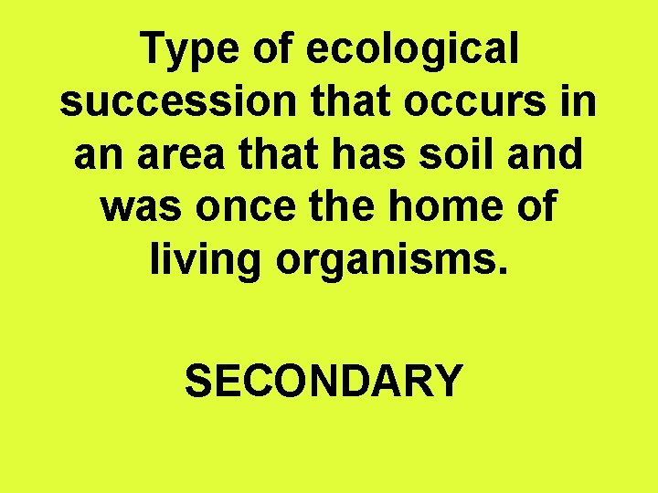 Type of ecological succession that occurs in an area that has soil and was