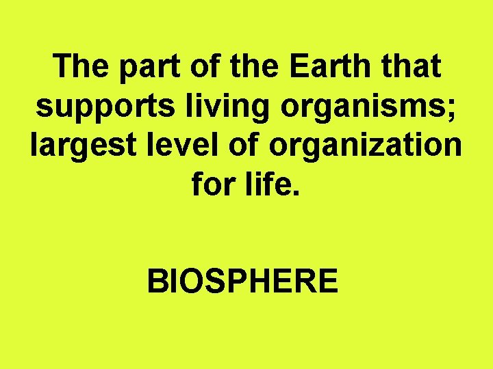 The part of the Earth that supports living organisms; largest level of organization for