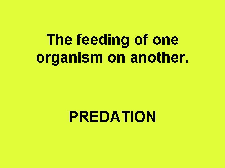 The feeding of one organism on another. PREDATION 