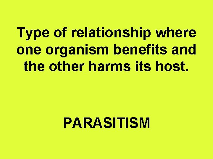 Type of relationship where one organism benefits and the other harms its host. PARASITISM