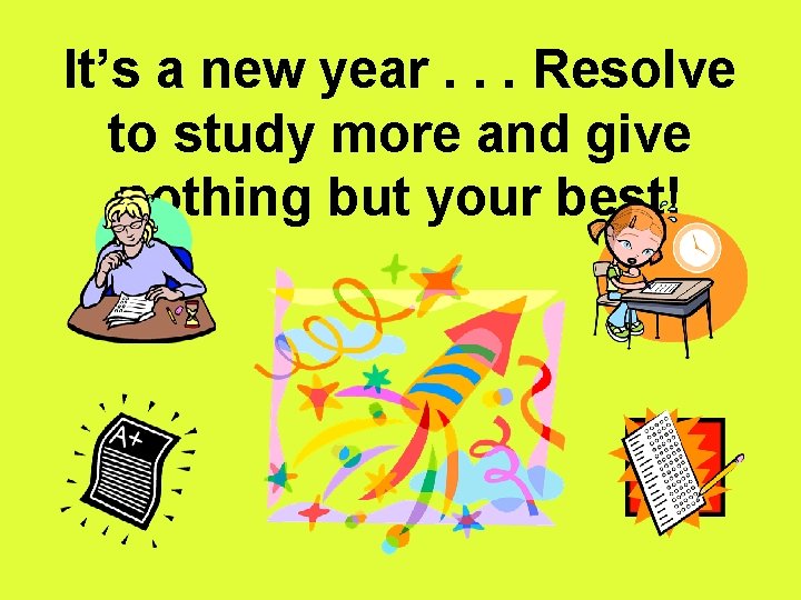 It’s a new year. . . Resolve to study more and give nothing but