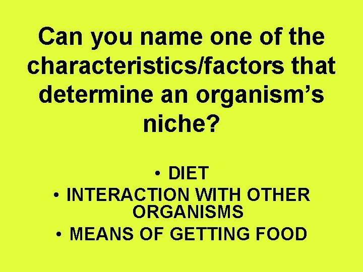 Can you name one of the characteristics/factors that determine an organism’s niche? • DIET
