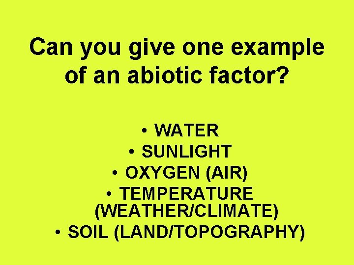 Can you give one example of an abiotic factor? • WATER • SUNLIGHT •