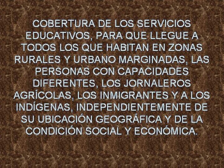 COBERTURA DE LOS SERVICIOS EDUCATIVOS, PARA QUE LLEGUE A TODOS LOS QUE HABITAN EN