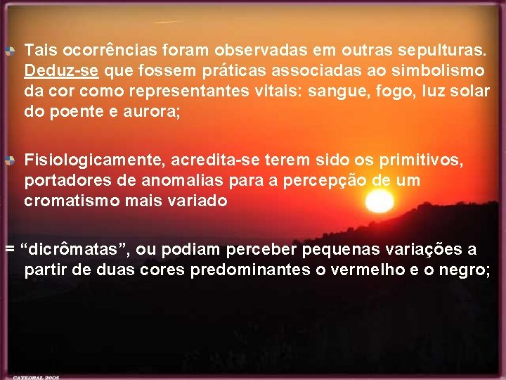 Tais ocorrências foram observadas em outras sepulturas. Deduz-se que fossem práticas associadas ao simbolismo