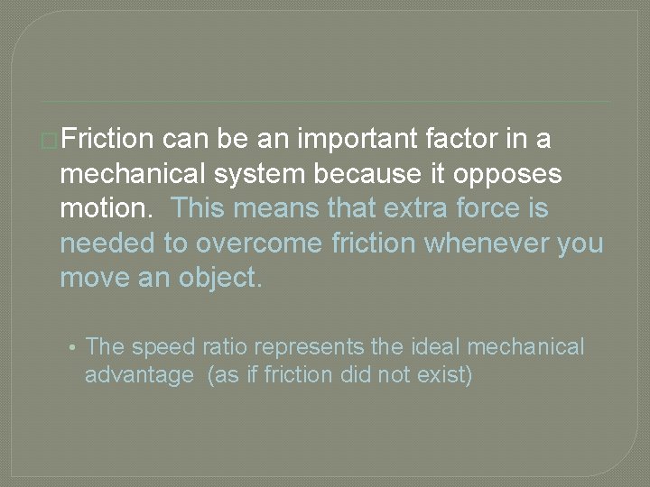 �Friction can be an important factor in a mechanical system because it opposes motion.