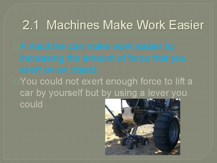 2. 1 Machines Make Work Easier �A machine can make work easier by increasing