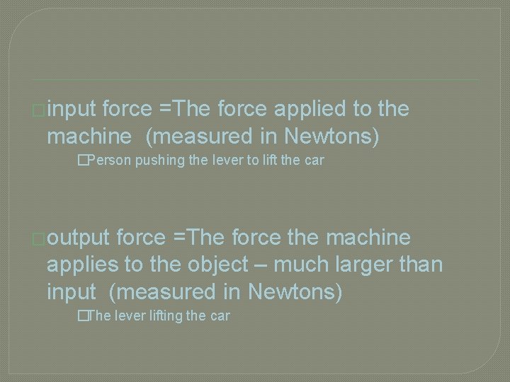 �input force =The force applied to the machine (measured in Newtons) �Person pushing the