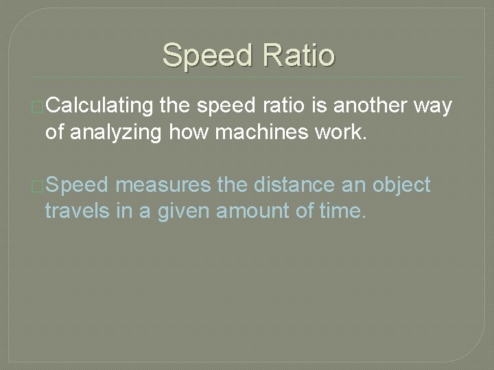 Speed Ratio �Calculating the speed ratio is another way of analyzing how machines work.