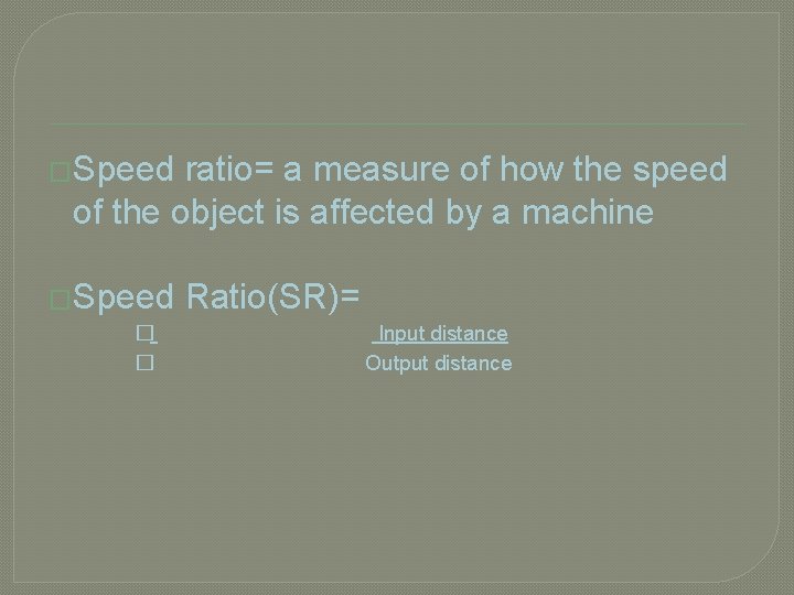 �Speed ratio= a measure of how the speed of the object is affected by