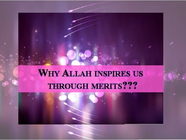 WHY ALLAH INSPIRES US THROUGH MERITS? ? ? 